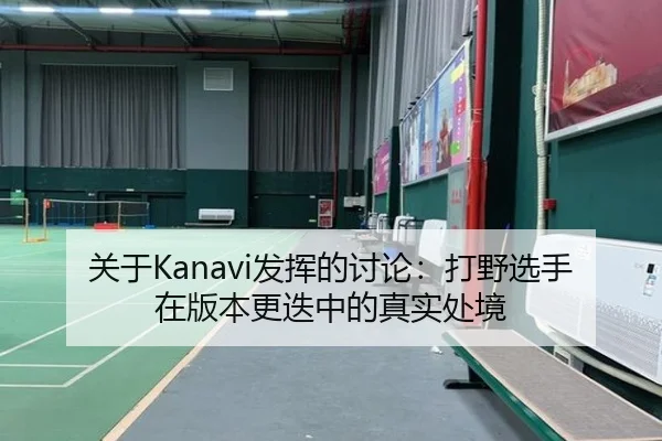 关于Kanavi发挥的讨论：打野选手在版本更迭中的真实处境
